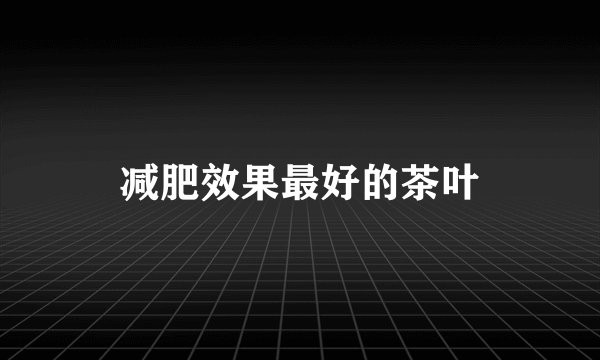 减肥效果最好的茶叶