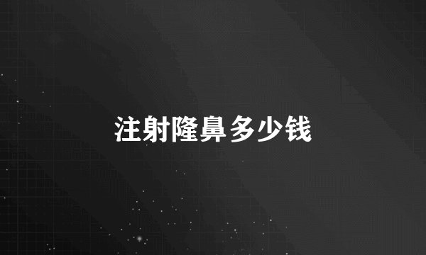 注射隆鼻多少钱