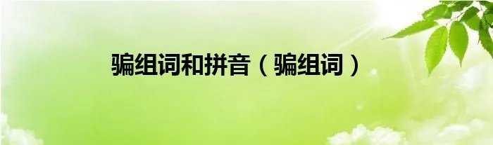 骗组词和拼音（骗组词）
