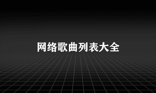 网络歌曲列表大全