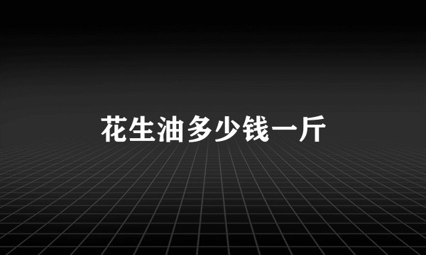 花生油多少钱一斤