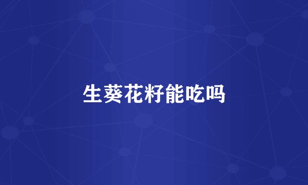生葵花籽能吃吗