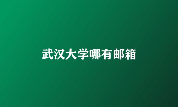 武汉大学哪有邮箱