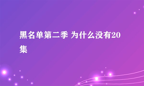 黑名单第二季 为什么没有20集