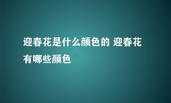 迎春花是什么颜色的 迎春花有哪些颜色