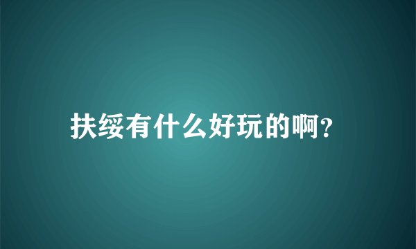 扶绥有什么好玩的啊？