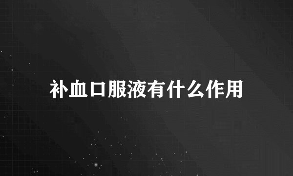 补血口服液有什么作用