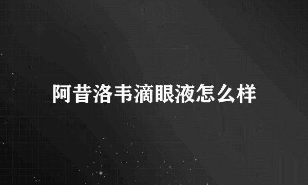 阿昔洛韦滴眼液怎么样