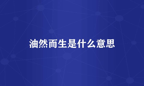 油然而生是什么意思
