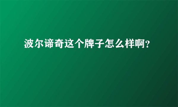 波尔谛奇这个牌子怎么样啊？