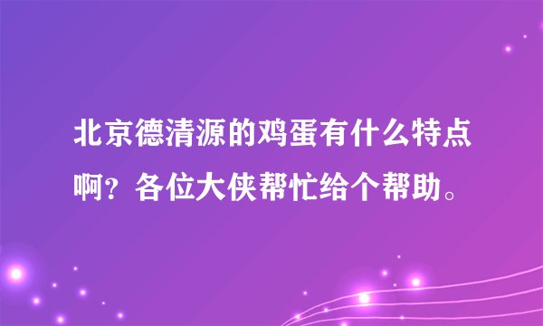 北京德清源的鸡蛋有什么特点啊？各位大侠帮忙给个帮助。