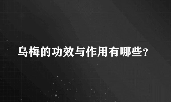 乌梅的功效与作用有哪些？