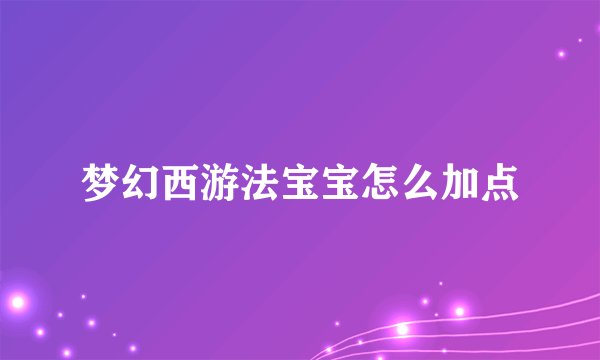 梦幻西游法宝宝怎么加点