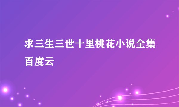 求三生三世十里桃花小说全集百度云