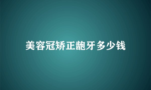 美容冠矫正龅牙多少钱