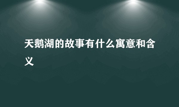 天鹅湖的故事有什么寓意和含义