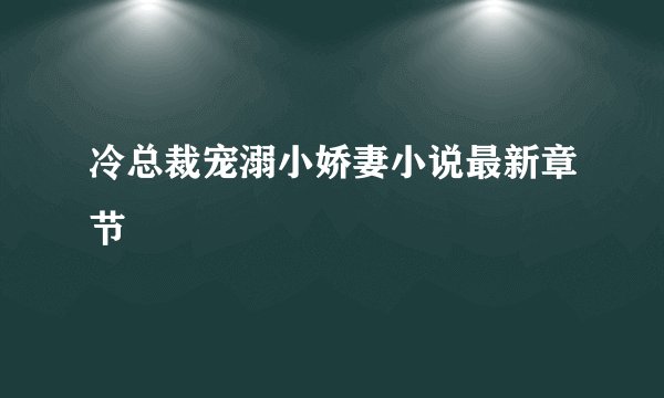 冷总裁宠溺小娇妻小说最新章节
