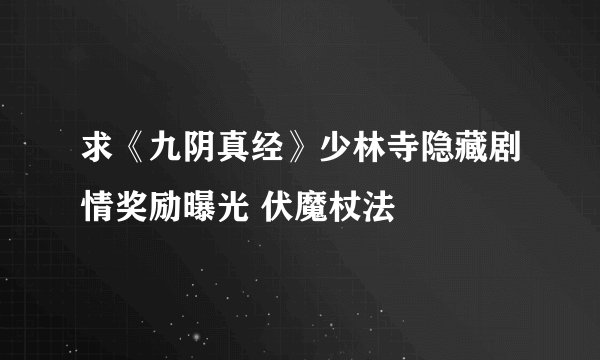 求《九阴真经》少林寺隐藏剧情奖励曝光 伏魔杖法