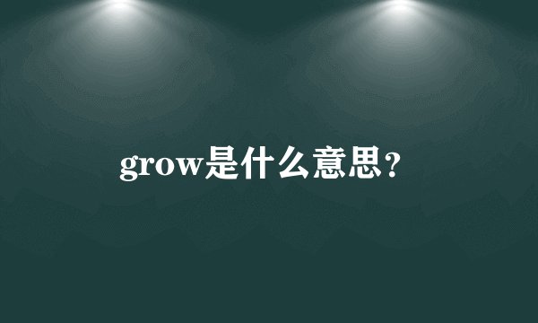 grow是什么意思？