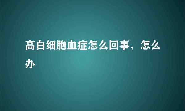 高白细胞血症怎么回事，怎么办