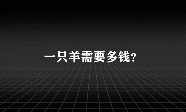 一只羊需要多钱？