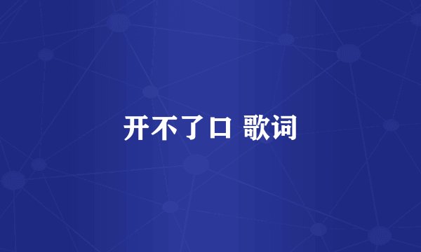 开不了口 歌词