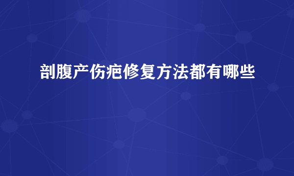 剖腹产伤疤修复方法都有哪些