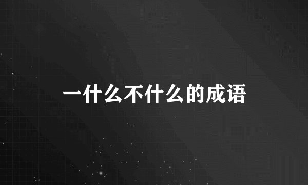 一什么不什么的成语