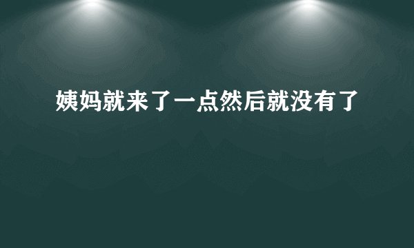 姨妈就来了一点然后就没有了