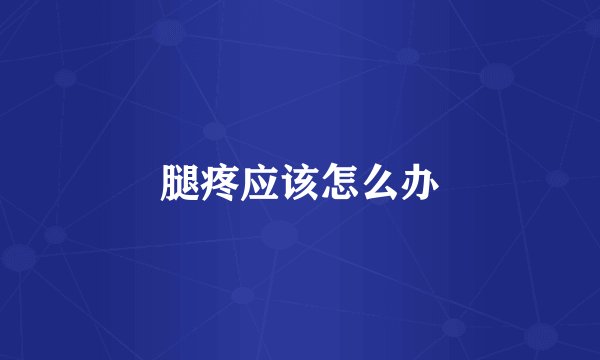 腿疼应该怎么办