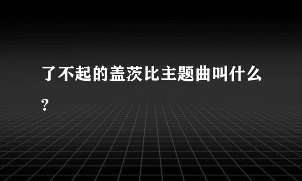 了不起的盖茨比主题曲叫什么？