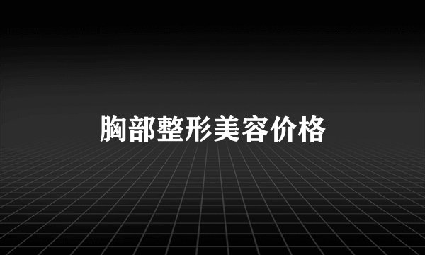 胸部整形美容价格