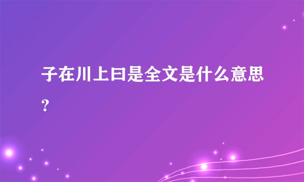 子在川上曰是全文是什么意思?
