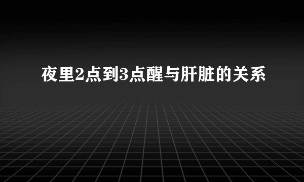 夜里2点到3点醒与肝脏的关系
