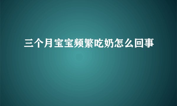 三个月宝宝频繁吃奶怎么回事