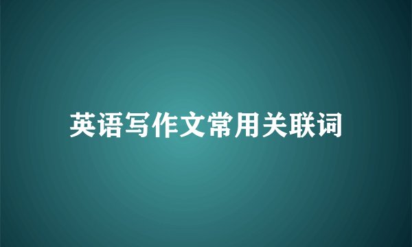 英语写作文常用关联词