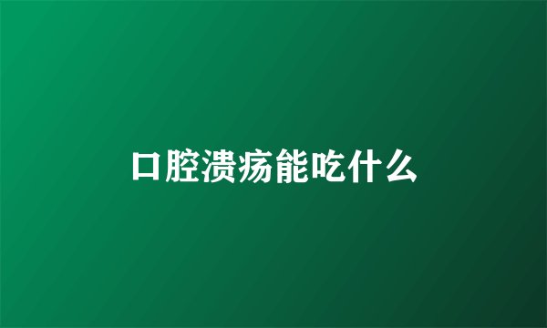 口腔溃疡能吃什么