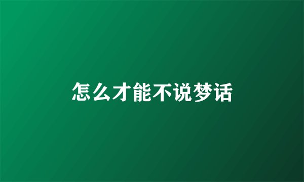 怎么才能不说梦话