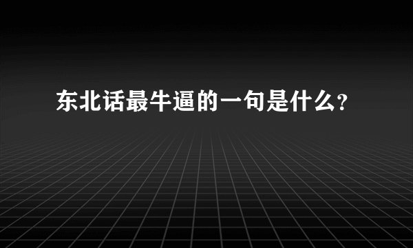 东北话最牛逼的一句是什么？