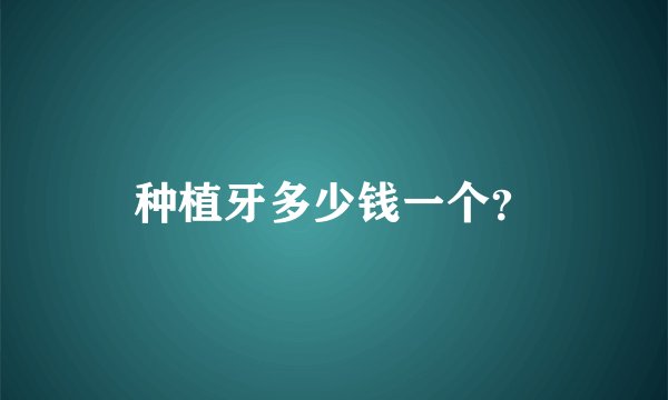 种植牙多少钱一个？