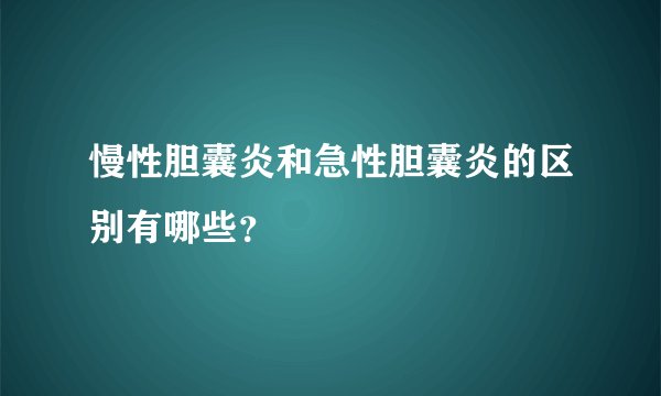 慢性胆囊炎和急性胆囊炎的区别有哪些？