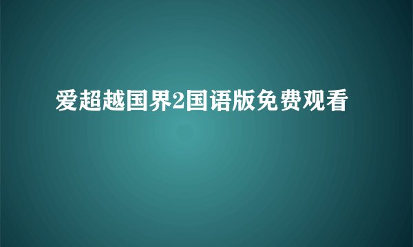 爱超越国界2国语版免费观看