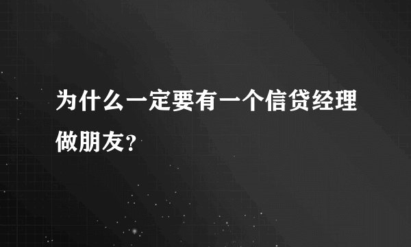 为什么一定要有一个信贷经理做朋友？