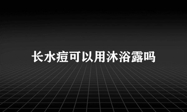 长水痘可以用沐浴露吗