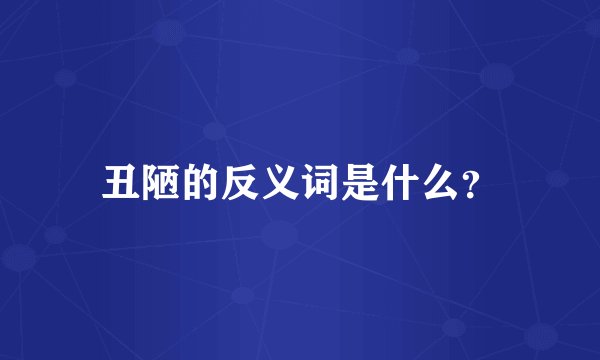 丑陋的反义词是什么？
