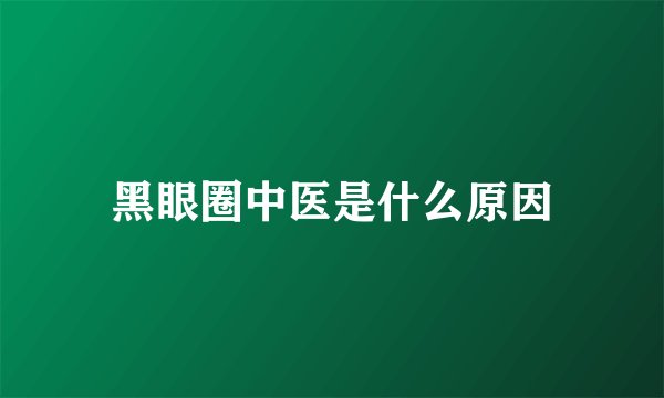 黑眼圈中医是什么原因
