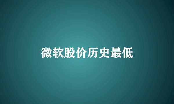 微软股价历史最低