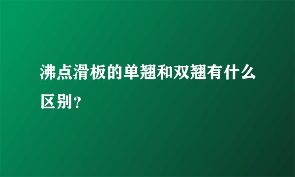 沸点滑板的单翘和双翘有什么区别？