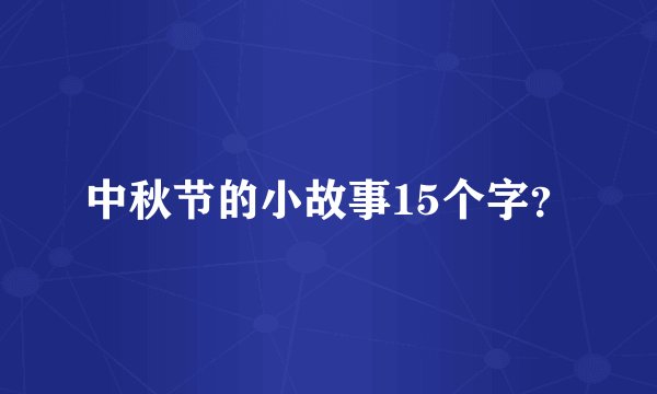 中秋节的小故事15个字?