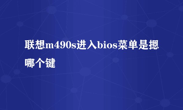 联想m490s进入bios菜单是摁哪个键